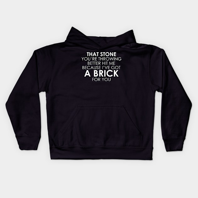 That Stone You’re Throwing Better Hit Me Because I’ve Got A Brick For You Kids Hoodie by Oyeplot
